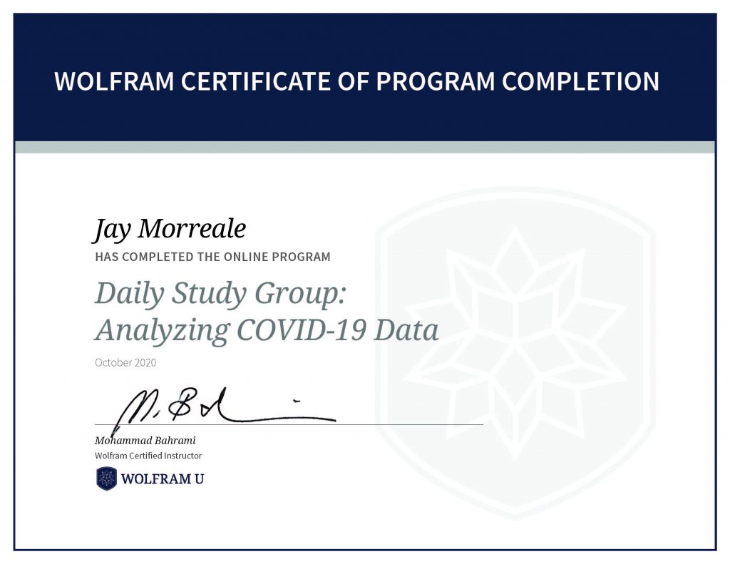 Wolfram Certificate of Program Completion, Jay Morreale has completed the online program Daily Study Group: Analyzing COVID-19 Data.